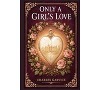 Only a Girl's Love: Emotional vintage fiction centered on innocence, honor, family secrets, and quiet courage in one young woman’s impossible choices