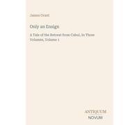 Only an Ensign: A Tale of the Retreat from Cabul, In Three Volumes, Volume 1