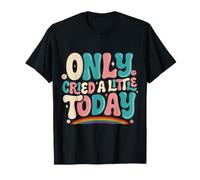 Only Cried A Little Today Emociones Sentimientos Expresión Camiseta