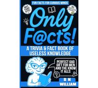 Only Facts - A Trivia & Facts Book of Useless Knowledge: Perfect Gag Gift For Men and the Know It Alls, Fun Facts for Curious Minds