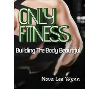 ONLY FITNESS: Building the Body Beautiful (ONLY FITNESS; Achieving the Total Package)