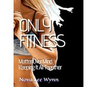 ONLY FITNESS: Matter Over Mind; Keeping It All Together (ONLY FITNESS; Achieving the Total Package)