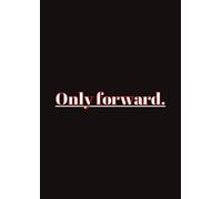 Only forward.: A 200-Page Motivational Notebook for Productivity, Creativity & Goal Setting - Ruled Journal for Students, Professionals & Dreamers