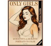 Only Girls: A Sensual Pin-Up Coloring Book: 50 Realistic & Flirty Portraits of Beautiful Women - Stylish and Playful Female Art for Adults and Teens