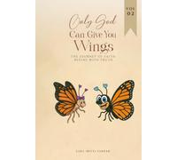 Only God Can Give You Wings: The Journey of Faith Begins with Truth (Volume 2)