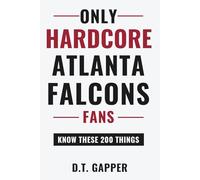 Only HARDCORE Atlanta Falcons Fans Know These 200 Things: Deep-Cut Trivia, Hidden Stories, and Surprising Facts from Every Era of Atlanta Falcons History (200 Facts for HARDCORE Fans)