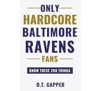 Only HARDCORE Baltimore Ravens Fans Know These 200 Things: Deep-Cut Trivia, Hidden Stories, and Surprising Facts from Every Era of Baltimore Ravens History (200 Facts for HARDCORE Fans)