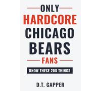 Only HARDCORE Chicago Bears Fans Know These 200 Things: Deep-Cut Trivia, Hidden Stories, and Surprising Facts from Every Era of Chicago Bears History (200 Facts for HARDCORE Fans)