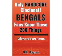 Only HARDCORE Cincinnati Bengals Fans Know These 200 Things: Deep-Cut Trivia, Hidden Stories, and Surprising Facts from Every Era of Bengals History (200 Facts for HARDCORE Fans)