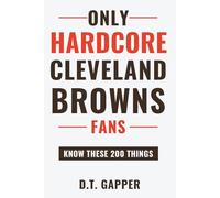 Only HARDCORE Cleveland Browns Fans Know These 200 Things: Deep-Cut Trivia, Hidden Stories, and Surprising Facts from Every Era of Cleveland Browns History (200 Facts for HARDCORE Fans)