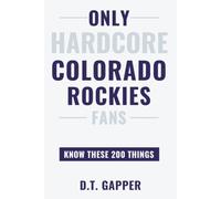 Only HARDCORE Colorado Rockies Fans Know These 200 Things: Deep-Cut Trivia, Hidden Stories, and Surprising Facts from Every Era of Colorado Rockies History (200 Facts for HARDCORE Fans)