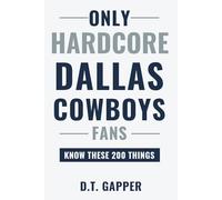 Only HARDCORE Dallas Cowboys Fans Know These 200 Things: Deep-Cut Trivia, Hidden Stories, and Surprising Facts from Every Era of Dallas Cowboys History (200 Facts for HARDCORE Fans)