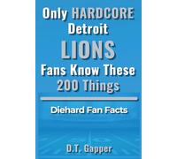 Only HARDCORE Detroit Lions Fans Know These 200 Things: Deep-Cut Trivia, Hidden Stories, and Surprising Facts from Every Era of Detroit Lions History (200 Facts for HARDCORE Fans)