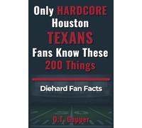 Only HARDCORE Houston Texans Fans Know These 200 Things: Deep-Cut Trivia, Hidden Stories, and Surprising Facts from Every Era of Houston Texans History (200 Facts for HARDCORE Fans)