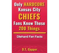 Only HARDCORE Kansas City Chiefs Fans Know These 200 Things: Deep-Cut Trivia, Hidden Stories, and Surprising Facts from Every Era of Chiefs History (200 Facts for HARDCORE Fans)