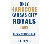 Only HARDCORE Kansas City Royals Fans Know These 200 Things: Deep-Cut Trivia, Hidden Stories, and Surprising Facts from Every Era of Kansas City Royals History (200 Facts for HARDCORE Fans)