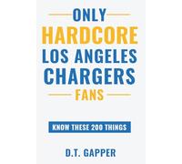 Only HARDCORE Los Angeles Chargers Fans Know These 200 Things: Deep-Cut Trivia, Hidden Stories, and Surprising Facts from Every Era of Los Angeles Chargers History (200 Facts for HARDCORE Fans)