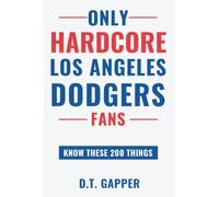 Only HARDCORE Los Angeles Dodgers Fans Know These 200 Things: Deep-Cut Trivia, Hidden Stories, and Surprising Facts from Every Era of Los Angeles Dodgers History (200 Facts for HARDCORE Fans)