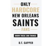 Only HARDCORE New Orleans Saints Fans Know These 200 Things: Deep-Cut Trivia, Hidden Stories, and Surprising Facts from Every Era of New Orleans Saints History (200 Facts for HARDCORE Fans)