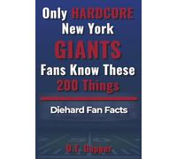 Only HARDCORE New York Giants Fans Know These 200 Things: Deep-Cut Trivia, Hidden Stories, and Surprising Facts from Every Era of New York Giants History (200 Facts for HARDCORE Fans)