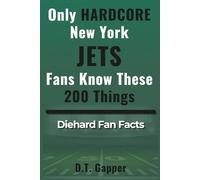 Only HARDCORE New York Jets Fans Know These 200 Things: Deep-Cut Trivia, Hidden Stories, and Surprising Facts from Every Era of New York Jets History (200 Facts for HARDCORE Fans)