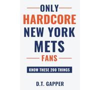 Only HARDCORE New York Mets Fans Know These 200 Things: Deep-Cut Trivia, Hidden Stories, and Surprising Facts from Every Era of New York Mets History (200 Facts for HARDCORE Fans)