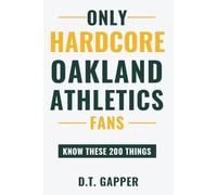 Only HARDCORE Oakland Athletics Fans Know These 200 Things: Deep-Cut Trivia, Hidden Stories, and Surprising Facts from Every Era of Oakland Athletics History (200 Facts for HARDCORE Fans)