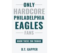 Only HARDCORE Philadelphia Eagles Fans Know These 200 Things: Deep-Cut Trivia, Hidden Stories, and Surprising Facts from Every Era of Philadelphia Eagles History (200 Facts for HARDCORE Fans)