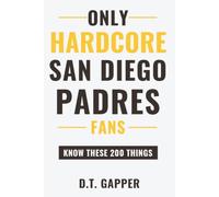 Only HARDCORE San Diego Padres Fans Know These 200 Things: Deep-Cut Trivia, Hidden Stories, and Surprising Facts from Every Era of San Diego Padres History (200 Facts for HARDCORE Fans)