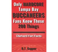 Only HARDCORE Tampa Bay Buccaneers Fans Know These 200 Things: Deep-Cut Trivia, Hidden Stories, and Surprising Facts from Every Era of Tampa Bay Buccaneers History (200 Facts for HARDCORE Fans)