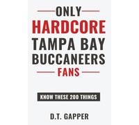 Only HARDCORE Tampa Bay Buccaneers Fans Know These 200 Things: Deep-Cut Trivia, Hidden Stories, and Surprising Facts from Every Era of Tampa Bay Buccaneers History (200 Facts for HARDCORE Fans)