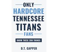 Only HARDCORE Tennessee Titans Fans Know These 200 Things: Deep-Cut Trivia, Hidden Stories, and Surprising Facts from Every Era of Tennessee Titans History (200 Facts for HARDCORE Fans)