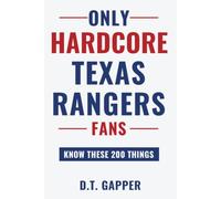 Only HARDCORE Texas Rangers Fans Know These 200 Things: Deep-Cut Trivia, Hidden Stories, and Surprising Facts from Every Era of Texas Rangers History (200 Facts for HARDCORE Fans)