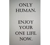 Only Human. Enjoy Your One Life Now.