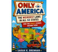 Only in America: The Weirdest Laws in All 50 States: And the Crazy Stories Behind Them: 2