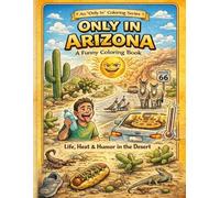 Only in Arizona: A Funny Coloring Book: Desert Humor, Heat, Cactus Life & Southwest Vibes (Only In Coloring Series)