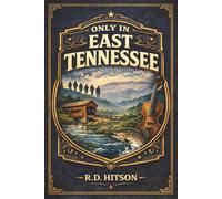 Only in East Tennessee: 33 Counties, 300 Miles, and the Stories That Made East Tennessee (Only in Tennessee: East, Middle, and West.)
