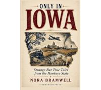 Only in Iowa: Strange But True Tales from the Hawkeye State