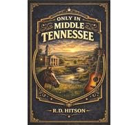 Only In Middle Tennessee: 41 Counties and 400 miles, and the Stories That Made Middle Tennessee (Only in Tennessee: East, Middle, and West.)
