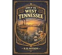 Only In West Tennessee: 21 Counties, 300 Miles, and the Delta, the River, and the Music That Made America (Only in Tennessee: East, Middle, and West.)