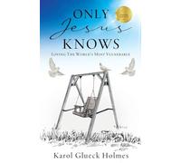 Only Jesus Knows: Loving The World's Most Vulnerable