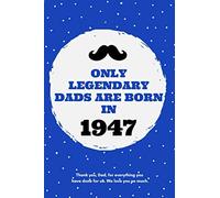 only legendary dads are born in 1947: Birthday/Anniversary Journal Gift For Fathers born in 1947. Notebook Gift idea For dad/husband in Father's Day (6 x 9 Inch, 100 Lined Pages)