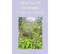 ONLY LOVE REMAINS: A Collection of Poetry