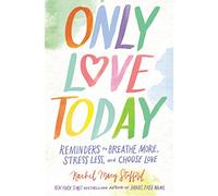 Only Love Today: Reminders to Breathe More, Stress Less, and Choose Love