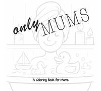 Only Mums: A Coloring Book for Mums