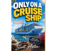 Only On A Cruise Ship: The Strangest, Funniest, and Most Unbelievable Stories From Life At Sea