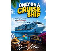 Only On A Cruise Ship: The Strangest, Funniest, and Most Unbelievable Stories From Life At Sea