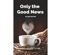 Only the Good News: So Help Me God
