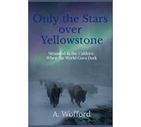 Only the Stars over Yellowstone: Stranded in the Caldera: When the World Goes Dark: Book 1