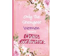 Only The Strongest Women Become Chaos Coordinators: Chaos Coordinator Notebook | Perfect Idea For Co-worker Christmas Gifts, Funny Mother's Day and ... Presents For Teacher, Nurse and Manager